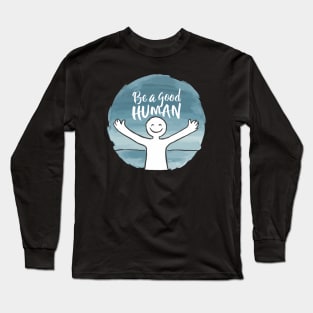 Be a Good Human Long Sleeve T-Shirt